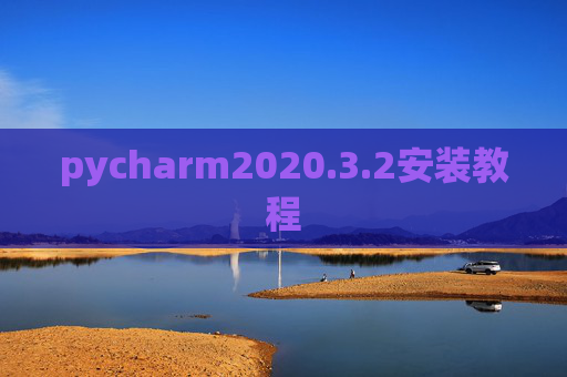pycharm2020.3.2安装教程 pycharm2020.3.2安装教程